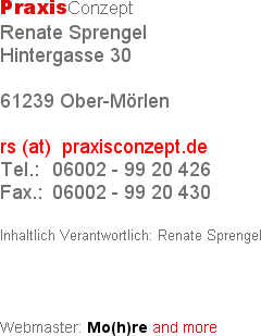 PraxisConzept 
Renate Sprengel
Hintergasse 30

61239 Ober-Mörlen
 
rs (at)  praxisconzept.de
Tel....
